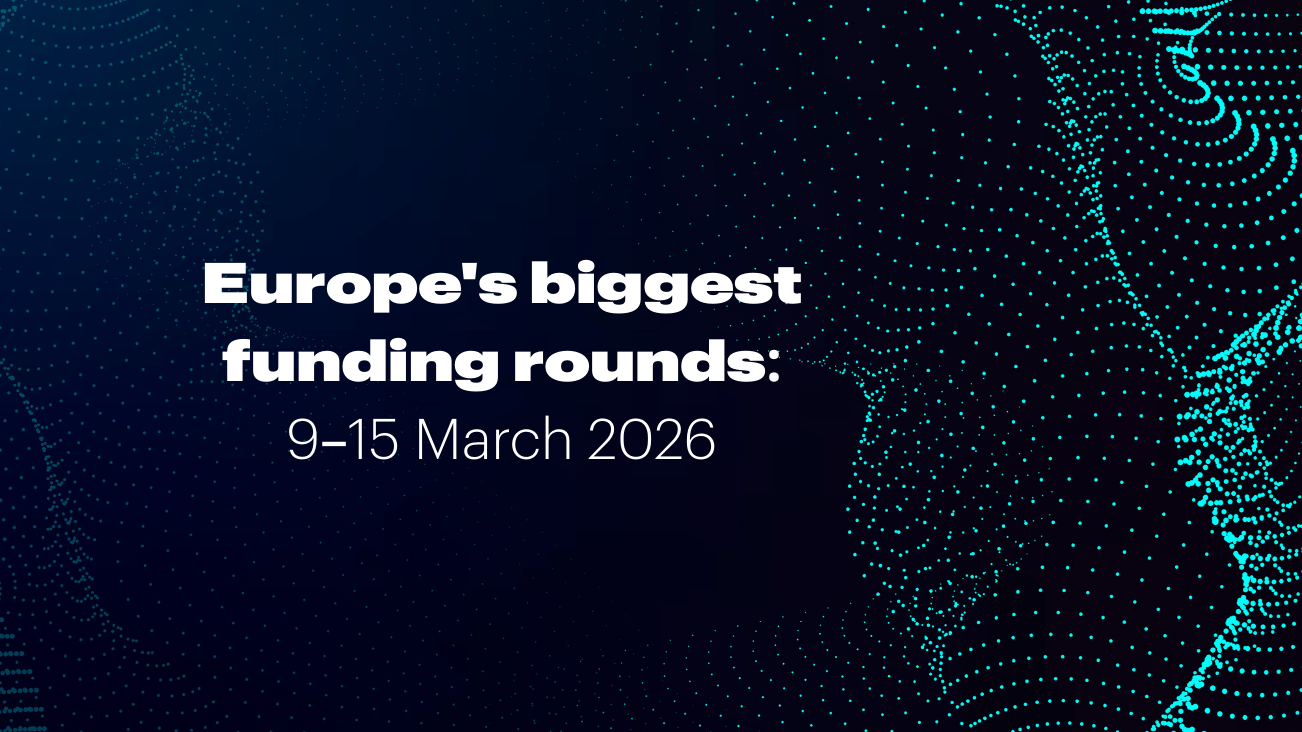 Recap: Europe’s top 10 funding rounds this week (9 -15 March)